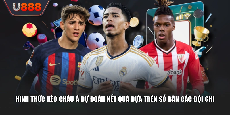 Kèo Châu Á Là Gì? Hướng Dẫn Vào Kèo Dễ Ăn Từ Cao Thủ 2 Hình thức kèo châu Á dự đoán kết quả dựa trên số bàn các đội ghi